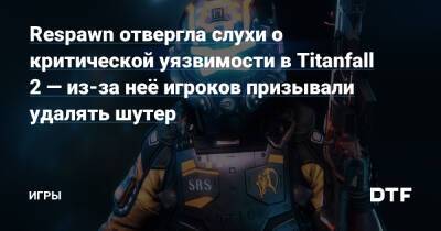 Ригни Райан - Respawn отвергла слухи о критической уязвимости в Titanfall 2 — из-за неё игроков призывали удалять шутер — Игры на DTF - dtf.ru