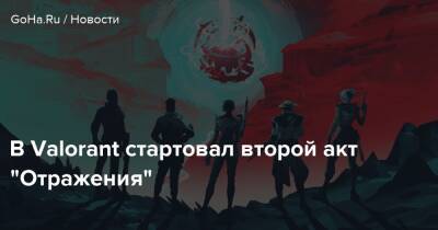 В Valorant стартовал второй акт “Отражения” - goha.ru