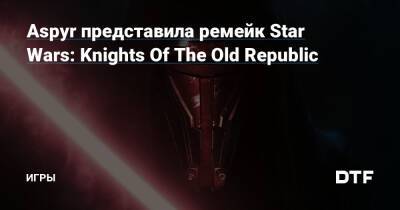 Aspyr представила ремейк Star Wars: Knights Of The Old Republic — Игры на DTF - dtf.ru