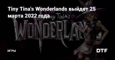 Tiny Tina's Wonderlands выйдет 25 марта 2022 года — Игры на DTF - dtf.ru