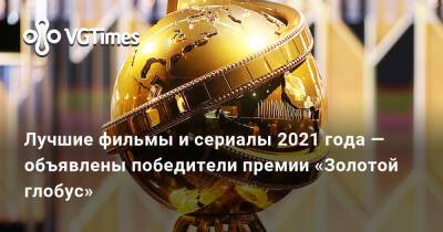 Лучшие фильмы и сериалы 2021 года — объявлены победители премии «Золотой глобус» - vgtimes.ru - Сша