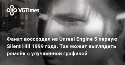 Фанат воссоздал на Unreal Engine 5 первую Silent Hill 1999 года. Так может выглядеть ремейк с улучшенной графикой - vgtimes.ru