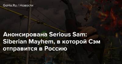 Сэм Стоун - Анонсирована Serious Sam: Siberian Mayhem, в которой Сэм отправится в Россию - goha.ru - Россия