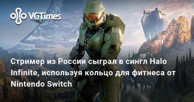 Стример из России сыграл в сингл Halo Infinite, используя кольцо для фитнеса от Nintendo Switch - vgtimes.ru - Россия