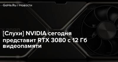 [Слухи] NVIDIA сегодня представит RTX 3080 с 12 Гб видеопамяти - goha.ru - Сша - Лос-Анджелес
