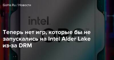 Теперь нет игр, которые бы не запускались на Intel Alder Lake из-за DRM - goha.ru