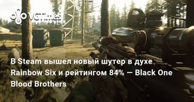 В Steam вышел новый шутер в духе Rainbow Six и рейтингом 84% — Black One Blood Brothers - vgtimes.ru