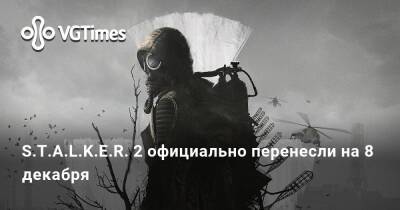 S.T.A.L.K.E.R. 2 официально перенесли на 8 декабря - vgtimes.ru