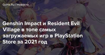 Boku No - Genshin Impact и Resident Evil Village в топе самых загружаемых игр в PlayStation Store за 2021 год - goha.ru - Южная Корея