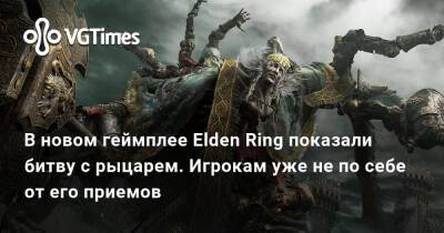 В новом геймплее Elden Ring показали битву с рыцарем. Игрокам уже не по себе от его приемов - vgtimes.ru