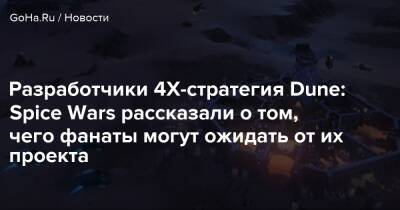 Фрэнк Романов - Разработчики 4Х-стратегия Dune: Spice Wars рассказали о том, чего фанаты могут ожидать от их проекта - goha.ru