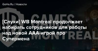 [Слухи] WB Montreal продолжает набирать сотрудников для работы над новой ААА-игрой про Супермена - goha.ru
