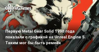 Первую Metal Gear Solid 1998 года показали с графикой на Unreal Engine 5. Таким мог бы быть ремейк - vgtimes.ru