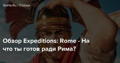 Бобби Котик - Обзор Expeditions: Rome - На что ты готов ради Рима? - goha.ru - Rome - Рим
