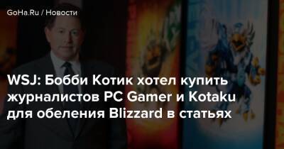 Бобби Котик - Bobby Kotick - WSJ: Бобби Котик хотел купить журналистов PC Gamer и Kotaku для обеления Blizzard в статьях - goha.ru - Rome