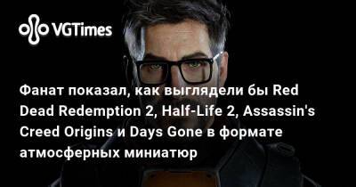 Фанат показал, как выглядели бы Red Dead Redemption 2, Half-Life 2, Assassin's Creed Origins и Days Gone в формате атмосферных миниатюр - vgtimes.ru