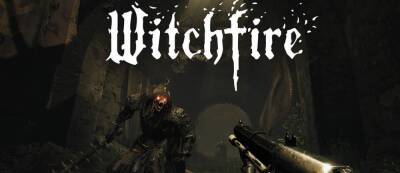 Witchfire от создателей Painkiller и Bulletstorm выйдет в четвёртом квартале 2022 года — появились новые кадры и подробности - gamemag.ru