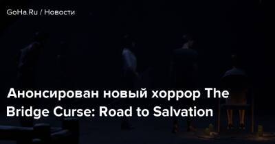 Анонсирован новый хоррор The Bridge Curse: Road to Salvation - goha.ru - Тайвань - Sandra