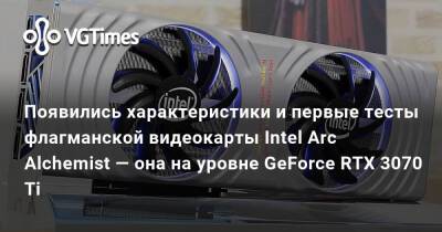Появились характеристики и первые тесты флагманской видеокарты Intel Arc Alchemist — она на уровне GeForce RTX 3070 Ti - vgtimes.ru
