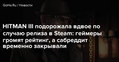 Io Int - HITMAN III подорожала вдвое по случаю релиза в Steam: геймеры громят рейтинг, а сабреддит временно закрывали - goha.ru
