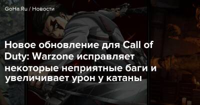 Новое обновление для Call of Duty: Warzone исправляет некоторые неприятные баги и увеличивает урон у катаны - goha.ru