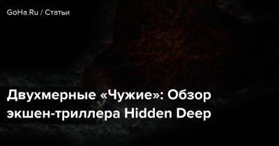 Двухмерные «Чужие»: Обзор экшен-триллера Hidden Deep - goha.ru