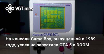 На консоли Game Boy, выпущенной в 1989 году, успешно запустили GTA 5 и DOOM - vgtimes.ru