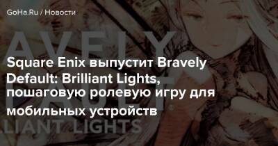 Square Enix выпустит Bravely Default: Brilliant Lights, пошаговую ролевую игру для мобильных устройств - goha.ru - Япония