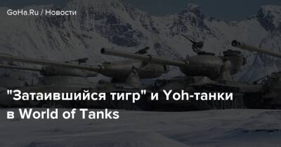 “Затаившийся тигр” и Yoh-танки в World of Tanks - goha.ru