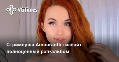Стримерша Amouranth тизерит полноценный рэп-альбом - vgtimes.ru