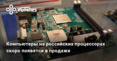 Компьютеры на российских процессорах скоро появятся в продаже - vgtimes.ru - Россия