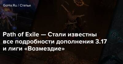 Path of Exile — Стали известны все подробности дополнения 3.17 и лиги «Возмездие» - goha.ru