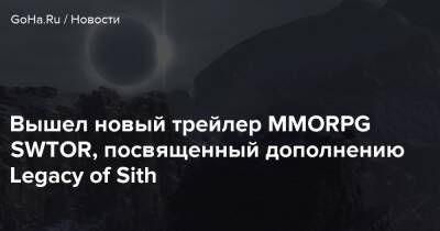Вышел новый трейлер MMORPG SWTOR, посвященный дополнению Legacy of Sith - goha.ru