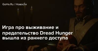Игра про выживание и предательство Dread Hunger вышла из раннего доступа - goha.ru