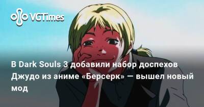 В Dark Souls 3 добавили набор доспехов Джудо из аниме «Берсерк» — вышел новый мод - vgtimes.ru