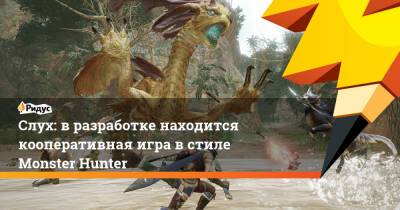 Джефф Грабб - Максим Хоберман - Слух: в разработке находится кооперативная игра в стиле Monster Hunter - ridus.ru - штат Техас
