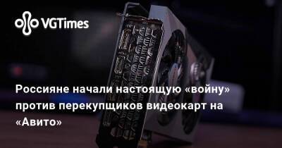 Россияне начали настоящую «войну» против перекупщиков видеокарт на «Авито» - vgtimes.ru - Россия