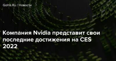 Компания Nvidia представит свои последние достижения на CES 2022 - goha.ru - Сша - Китай - Вегас