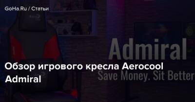 Обзор игрового кресла Aerocool Admiral - goha.ru