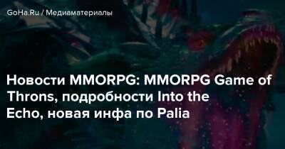 Новости MMORPG: MMORPG Game of Throns, подробности Into the Echo, новая инфа по Palia - goha.ru