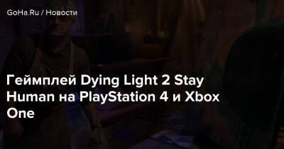 Геймплей Dying Light 2 Stay Human на PlayStation 4 и Xbox One - goha.ru