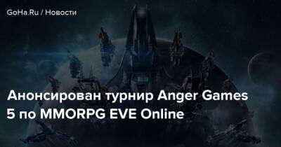 Анонсирован турнир Anger Games 5 по MMORPG EVE Online - goha.ru