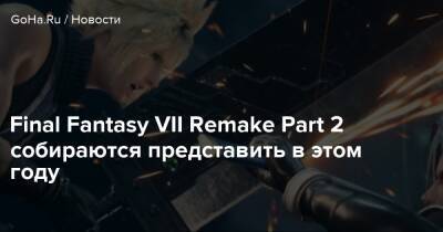 Final Fantasy Vii - Final Fantasy VII Remake Part 2 собираются представить в этом году - goha.ru