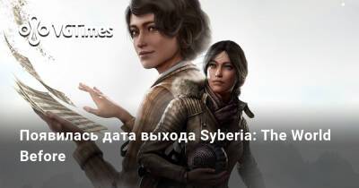 Кейт Уокер - Дана Роуз - Появилась дата выхода Syberia: The World Before - vgtimes.ru