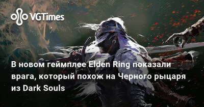 В новом геймплее Elden Ring показали врага, который похож на Черного рыцаря из Dark Souls - vgtimes.ru
