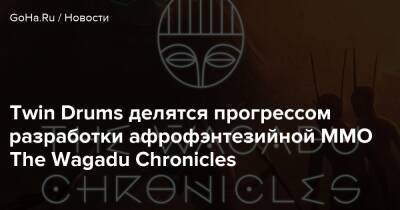 Ares Dragonis - Twin Drums делятся прогрессом разработки афрофэнтезийной MMO The Wagadu Chronicles - goha.ru - Манила