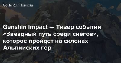 Genshin Impact — Тизер события «Звездный путь среди снегов», которое пройдет на склонах Альпийских гор - goha.ru
