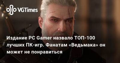 Издание PC Gamer назвало ТОП-100 лучших ПК-игр. Фанатам «Ведьмака» он может не понравиться - vgtimes.ru