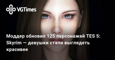 Моддер обновил 125 персонажей TES 5: Skyrim — девушки стали выглядеть красивее - vgtimes.ru