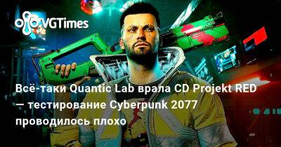 Всё-таки Quantic Lab врала CD Projekt RED — тестирование Cyberpunk 2077 проводилось плохо - vgtimes.ru - Россия